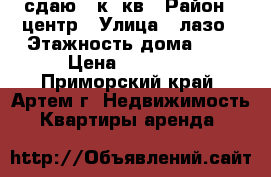 сдаю 1 к .кв › Район ­ центр › Улица ­ лазо › Этажность дома ­ 5 › Цена ­ 14 000 - Приморский край, Артем г. Недвижимость » Квартиры аренда   